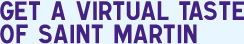 Get a virtual tatse of Saint Martin