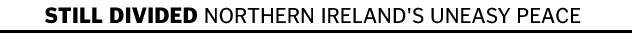 Still Divided Northern Ireland's Uneasy Peace